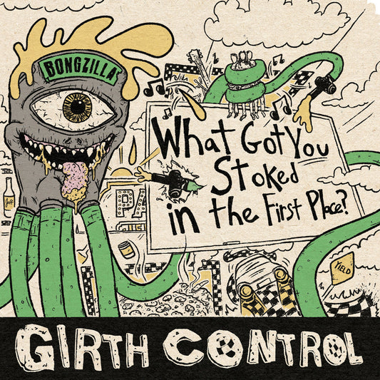 Girth Control - What Got You Stoked in the First Place? 10"