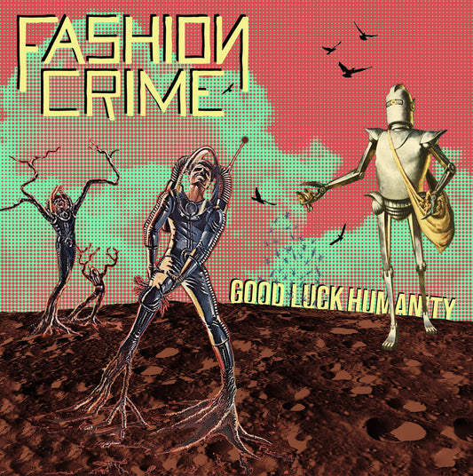 Fashion Crime - Good Luck Humanity LP